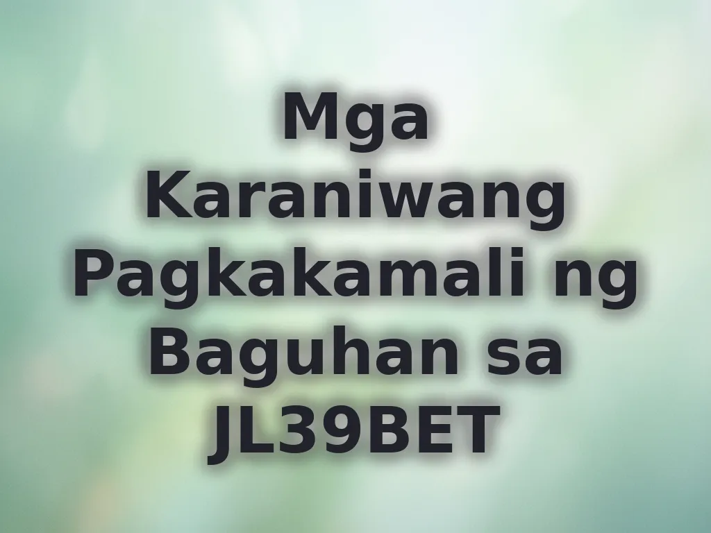 Mga Karaniwang Pagkakamali ng Baguhan sa JL39BET