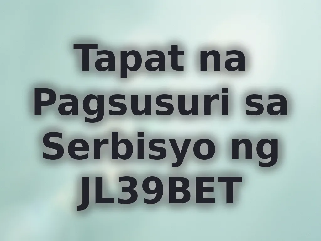 Tapat na Pagsusuri sa Serbisyo ng JL39BET